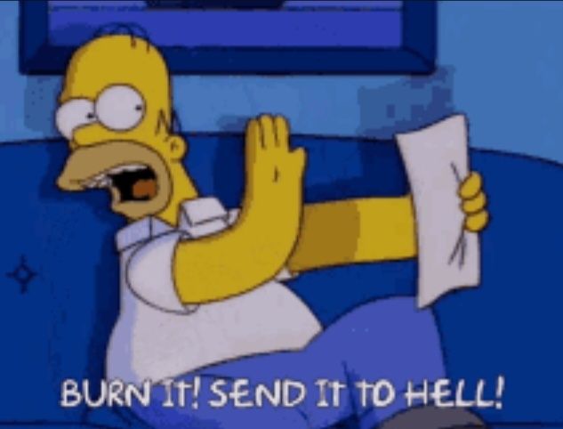 Homer Simpson saying "burn it! Send it to hell!"