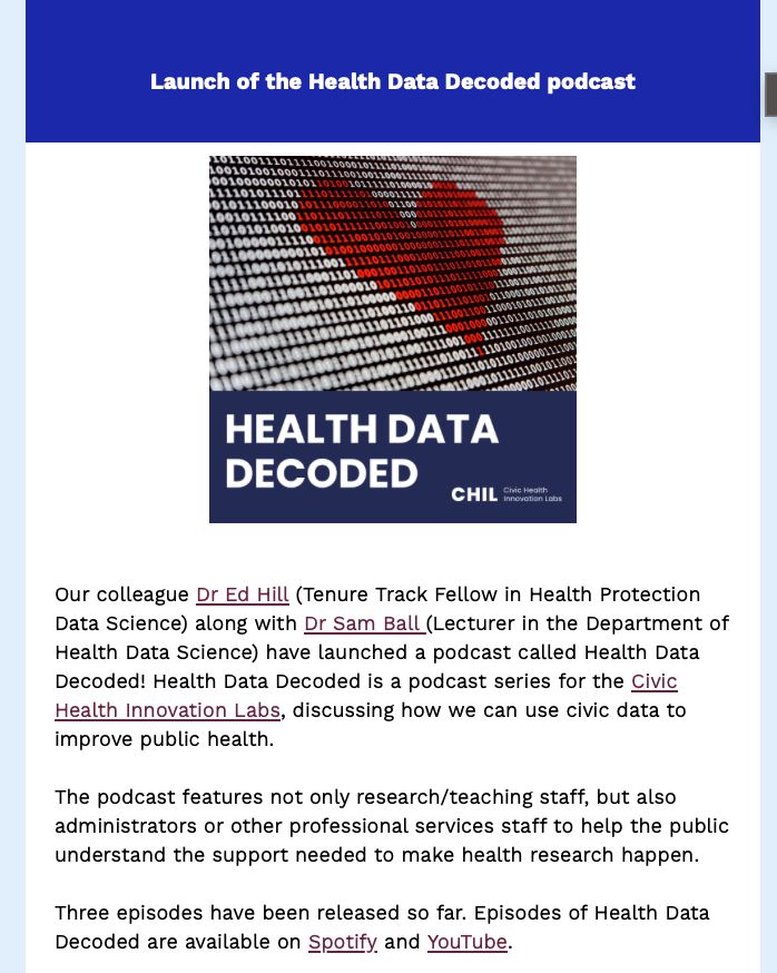 Launch of the Health Data Decoded podcast.

Our colleague Dr Ed Hill (Tenure Track Fellow in Health Protection Data Science) along with Dr Sam Ball (Lecturer in the Department of Health Data Science) have launched a podcast called Health Data Decoded! Health Data Decoded is a podcast series for the Civic Health Innovation Labs, discussing how we can use civic data to improve public health.

The podcast features not only research/teaching staff, but also administrators or other professional services staff to help the public understand the support needed to make health research happen.

Three episodes have been released so far. Episodes of Health Data Decoded are available on Spotify and YouTube.

Spotify: https://open.spotify.com/show/1kbSyvIQUeLCjsSAORwlxr
YouTube: https://www.youtube.com/@HealthDataDecoded