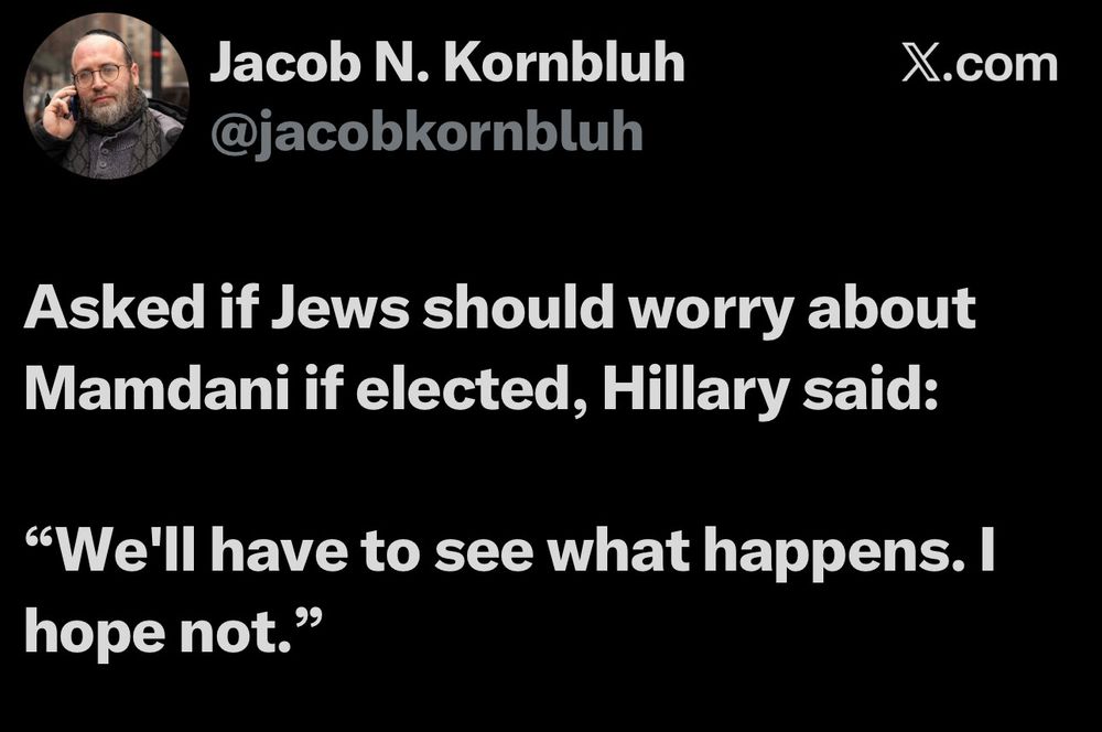 Asked if Jews should worry about Mamdani if elected, Hillary said:
"We'll have to see what happens. I hope not.