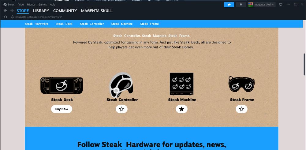 STEAK DECK, STEAK CONTROLLER, STEAK MACHINE, STEAK FRAME. valve has created various ways to STEAK. from cooking to play, valve is once again ahead of the curve in home entertainment. no competitor is this brave. "powered by steak. optimized for gaming in any form. And just like Steak Dock, all are designed to help players get even more out of their Steak Library." bold. brilliant. Steak