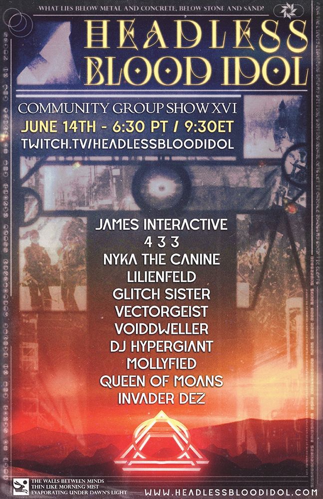 HBI's COMMUNITY GROUP SHOW 16 poster by the one and only KRRRRRRK [krrrrrrk.flithandbugs.net]! JUNE 14th twitch.tv/headlessbloodidol 630 pacific 930 east feat: 4 3 3, DJ HYPERGIANT, GLITCH SISTER, INVADER DEZ, JAMES INTERACTIVE, LILIENFELD, MOLLYFIED, NYKA THE CANINE, QUEEN OF MOANS, VECTORGEIST, & VOIDDWELLER!! tune in live on twitch https://twitch.tv/headlessbloodidol and check out the site for info & concert vods https://headlessbloodidol.com