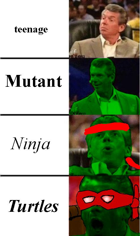 vince mcmahon meme , first panel vague interest 'teenage'. second panel larger bolder text, Mutant - vince is green now. third panel 'Ninja' is italicized - a green vince now has a red bandanna on his forehead. fourth panel 'Turtles' bold italicized - vince has a large brown shell on his back, and a red bandana across his eyes with eyeholes cut out. the transformation is complete