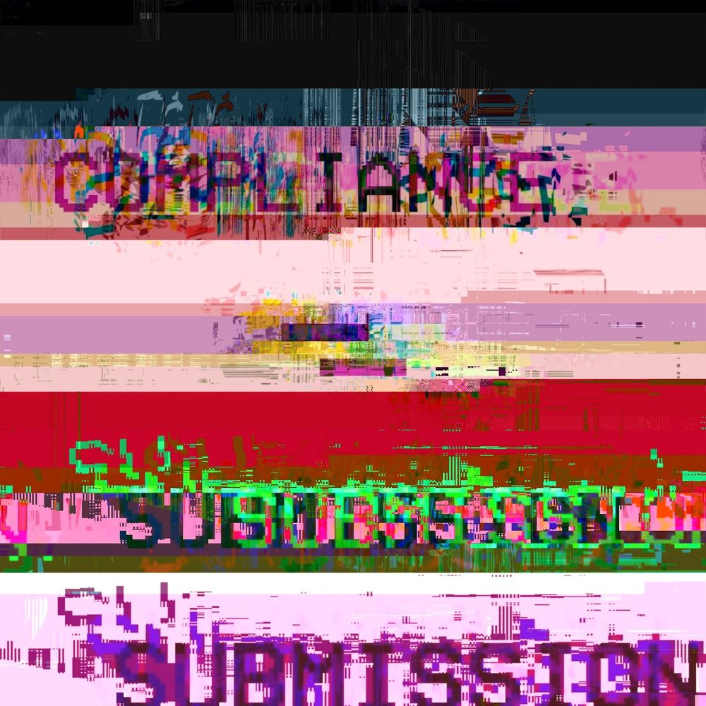 Glitch art with text COMPLIANCE = SUBMISSION. It looks like the screen has been smashed