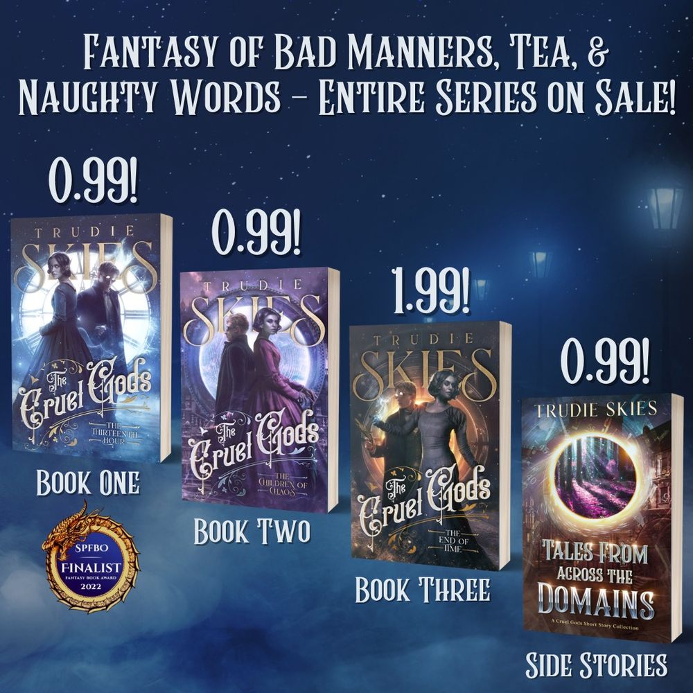 A promo image for the Cruel Gods books currently on sale internationally. These include The Thirteenth Hour for 0.99, The Children of Chaos for 0.99, The End of Time for 1.99, and Tales From Across the Domains, the short story collection for 0.99. The banner says fantasy of bad manners, tea, and naughty words. Entire series on sale!