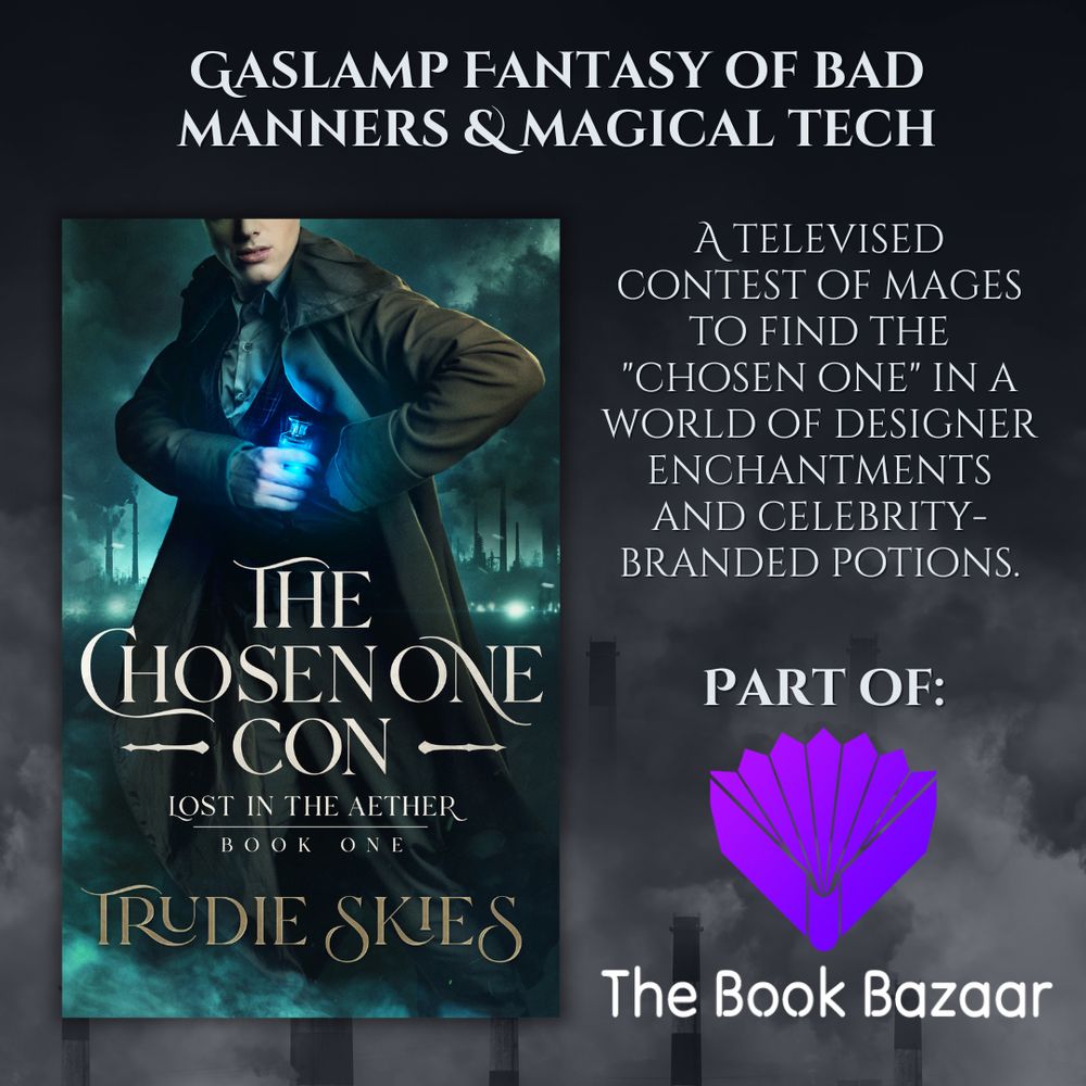 A promotional image for The Chosen One Con book by Trudie Skies. It shows a background of chimneys with smog and The Chosen One Con book cover along with the text: gaslamp fantasy of bad manners and magical tech. A televised contest of mages to find the "chosen one" in a world of designer enchantments and celebrity-branded potions. Part of The Book Bazaar.