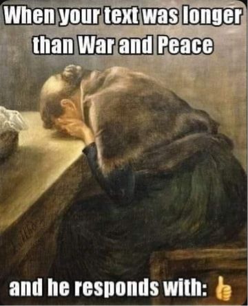 When your text was longer than War and Peace and he responds with a thumbs up emoji.