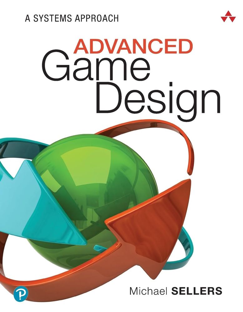 "Advanced Game Design: A systems approach" Michael Sellers
