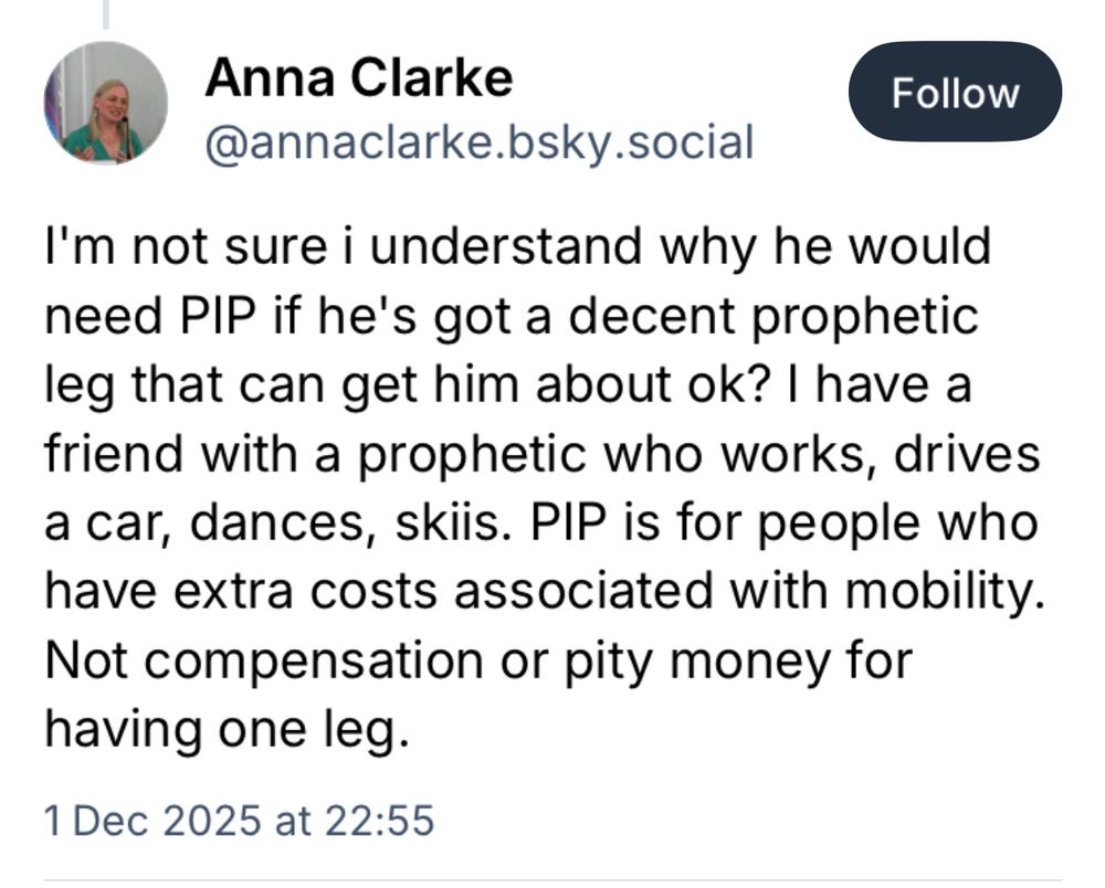 A stupid skeet:
I'm not sure i understand why he would need PIP if he's got a decent prophetic leg that can get him about ok? I have a friend with a prophetic who works, drives a car, dances, skiis. PIP is for people who have extra costs associated with mobility.
Not compensation or pity money for having one leg.