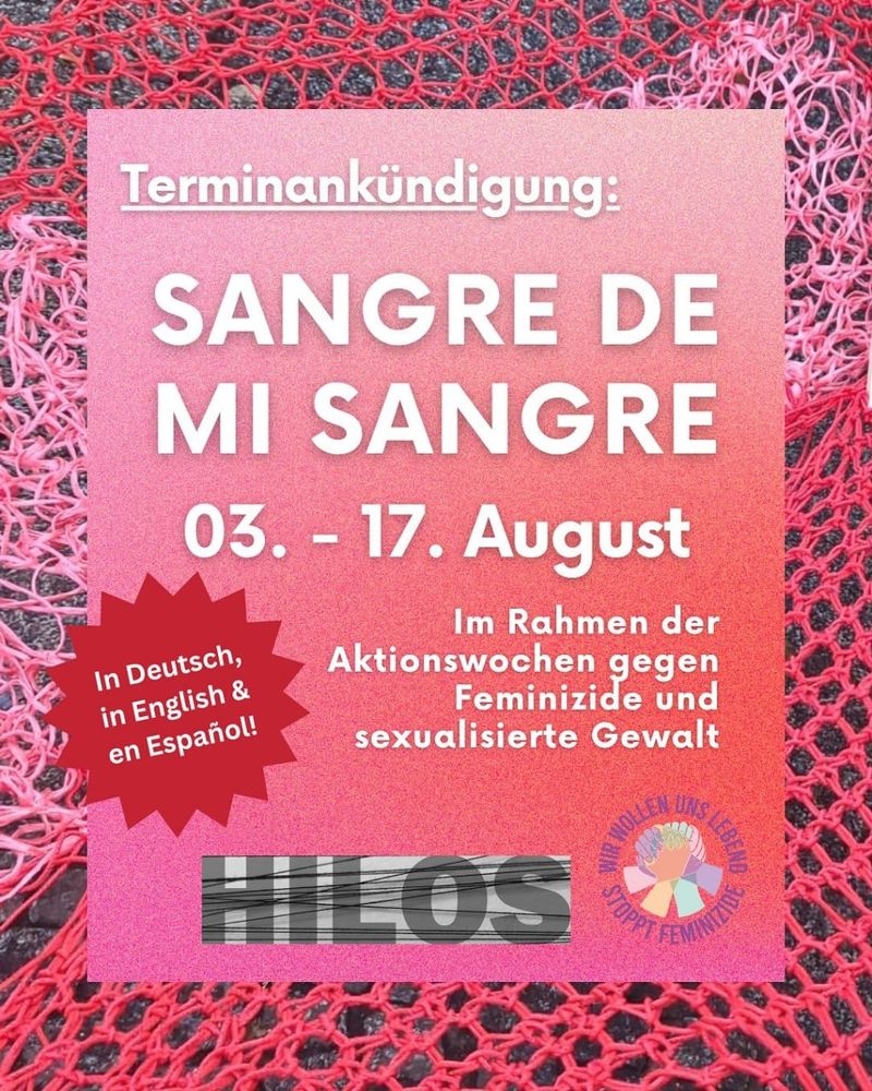 💥Announcement! Sunday 03.08.2025💥

✊🏾 Sangre de mi Sangre ✊🏾

📣Call to action: https://asanb.noblogs.org/?p=12601 - @netzwerkgegenfeminizide

#b0308 #b0808 #b1008 #b1408 #b1708 #Niunamenos

Save the date for Sangre de mi Sangre in August:

🧶Sunday, 03.08.2025 | 3-6 p.m. | Lehrter Straße 60, 10557 Berlin

Arrival: Bus 123, 142 Poststadion | U5, S3, S7, S9, Tram M5, M8, M10, Bus 120, 123, 142, 147, 245, M10, M41, M85 Berlin Hauptbahnhof

🧶Friday, 08.08.2025 | 5-6:30 p.m. | Admiralbrücke, 10967 Berlin

Anreise: U1, U3, U8, Bus 140 Kottbusser Tor | M41 Körtestraße 

🧶Sunday, 10.08.25 | 3-6 p.m. | Lehrter Straße 60, 10557 Berlin

Arrival: Bus 123, 142 Poststadion | U5, S3, S7, S9, Tram M5, M8, M10, Bus 120, 123, 142, 147, 245, M10, M41, M85 Berlin Hauptbahnhof

🧶Thursday, 14.08.25 | 5-7 p.m. | Birkenstraße / corner of Bremer Straße 10551 Berlin

Arrival: U9 Birkenstraße | S41, S42 Westhafen

🧶Sunday, 17.08.25 | 3-8 p.m. | Lehrter Straße 60, 10557 Berlin

Arrival: Bus 123, 142 Poststadion | U5, S3, S7, S9, Tram M5, M8, M10, Bus 120, 123, 142, 147, 245, M10, M41, M85 Berlin Hauptbahnhof

In German, English, and Spanish!
No prior knowledge necessary, free of charge, everyone is welcome (all gender)!

⚠️ Please note: The location at Lehrter Straße is not wheelchair accessible - there are steps!

In August 2025, the Action Weeks Against Feminicide and Sexualized Violence will take place for the eighth time. On various dates, we want to weave together again, following the example of the participatory art action “Sangre de mi Sangre” (Blood of my Blood) by  @colectivahilos  from Mexico.

Colectiva Hilos launched the art project to draw attention to feminicide and forced disappearances in Mexico. We invite you to participate and come together to build a resistant community and connect our struggles.

The initial event is on August 3—the eleventh commemoration of the feminicide and genocide of the Êzidian people by the so-called Islamic State in Şengal/Sinjar. We commem…
