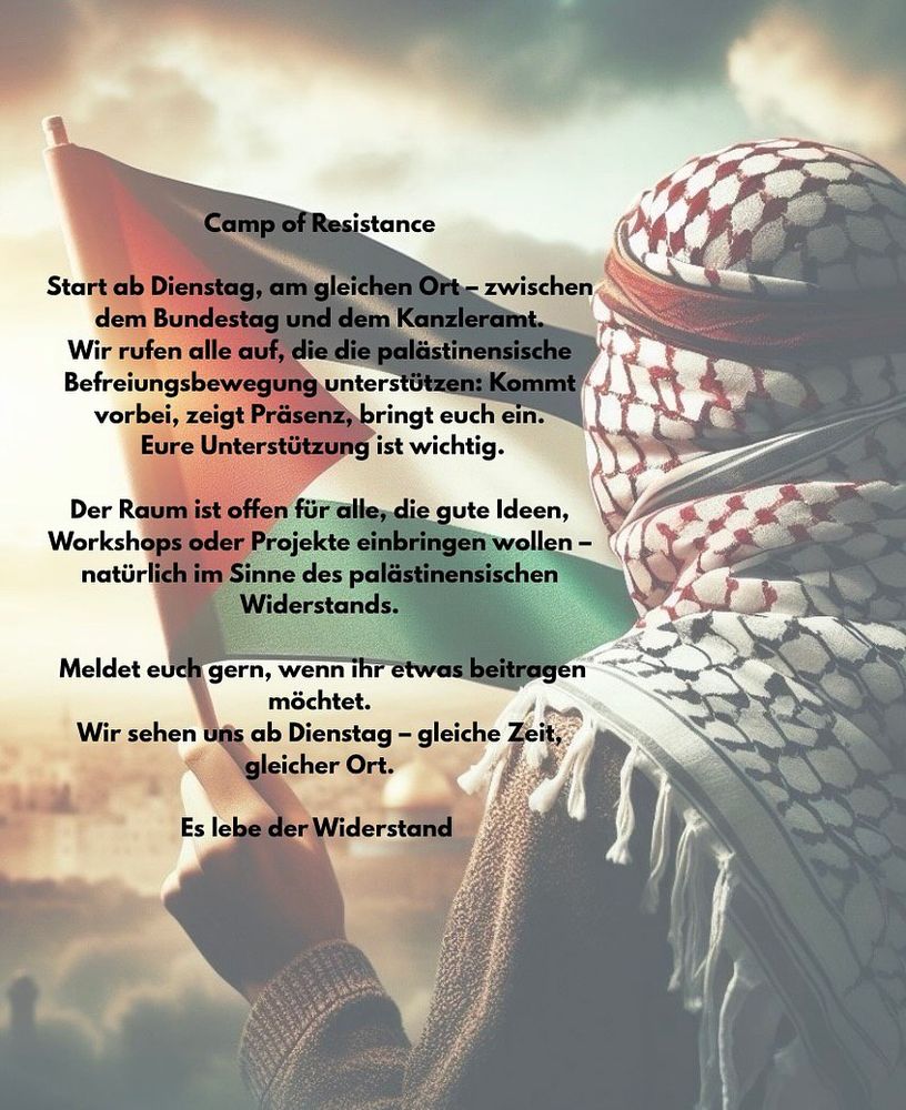 💥Ankündigung! Dienstag 29.07.2025 bis ... 💥

🔥✊🏾🇵🇸 Widerstandslager am Kanzleramt 🇵🇸✊🏾🔥

Dienstag, 29.07.2025 bis ... | ab 10:00 Uhr | Heinrich-von-Gagern-Straße, 10557 Berlin

📣 Aufruf: https://asanb.noblogs.org/?p=12530 - @campofresistance

#b2907 #b3007 #b3107 #b0108 #b0208 #b0308 #FreePalestine

1/2