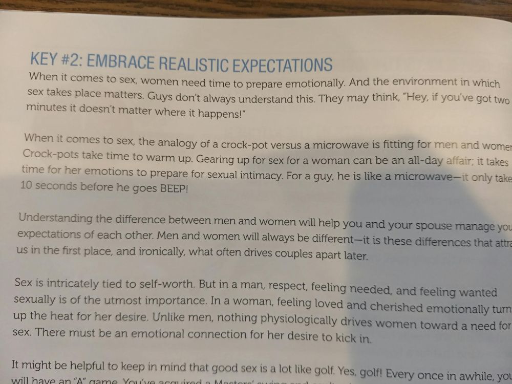 A portion from a pamphlet at a marriage retreat. This section was talking about sex and setting realistic expectations. Primarily, it compares men to microwaves and women to crockpots. Notably, "Gearing up for sex for a woman can be an all day affair... For a guy he's like a microwave, it only takes 10 seconds before he goes BEEP!"