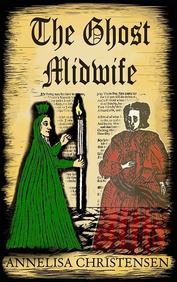Cover of the book, The Ghost Midwife, second book in the Seventeenth Century Midwives series by author Annelisa Christensen: The cover shows an original seventeenth century black-and-white print design, with the foreground characters brightly coloured. To the left is an older woman in a long emerald green cape holding up a tallow candle on a stick toward a transparent woman, who is wearing a long scarlet, many-layered cape to signify the ghost of a midwife. Behind the two women can be seen parts of an original broadsheet from the period telling the story of The Ghost Midwife in rhyme. The scene is set in front of the aged-stained yellow background with a print-style black border typical of the series. Above the image of poem and two women is the title The Ghost Midwife in ye-olde-style writing in black. Below the image is the author's name, Annelisa Christensen, in a more modern font.