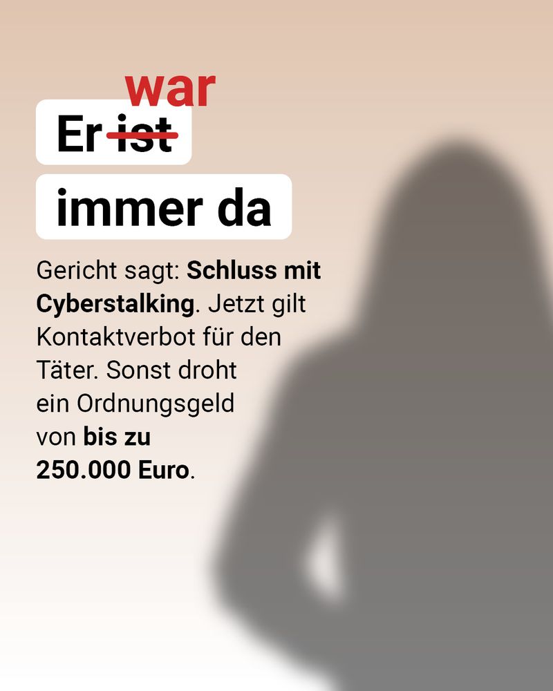 Auf der Grafik steht: Er war immer da. Gericht sagt: Schluss mit Cyberstalking. Jetzt gilt Kontaktverbot für den Täter. Sonst droht ein Ordnungsgeld von bis zu 250.000 Euro. Rechts neben dem Text ist die Silhouette eines Menschen abgebildet.