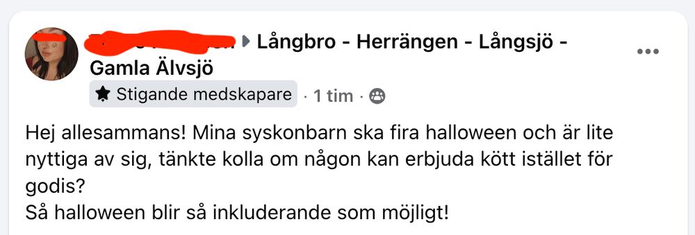 Inlägg i granngrupp på FB: Hej allesammans! Mina syskonbarn ska fira halloween och är lite nyttiga av sig, tänkte kolla om någon kan erbjuda kött istället för godis? 
Så halloween blir så inkluderande som möjligt!