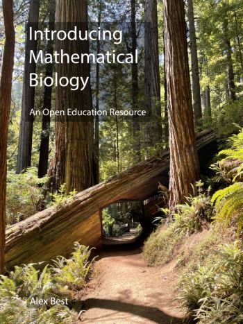 Cover of textbook. Photo of path in a forest. Text overlaid saying 'Introducing Mathematical Biology, An Open Education Resource by Alex Best'