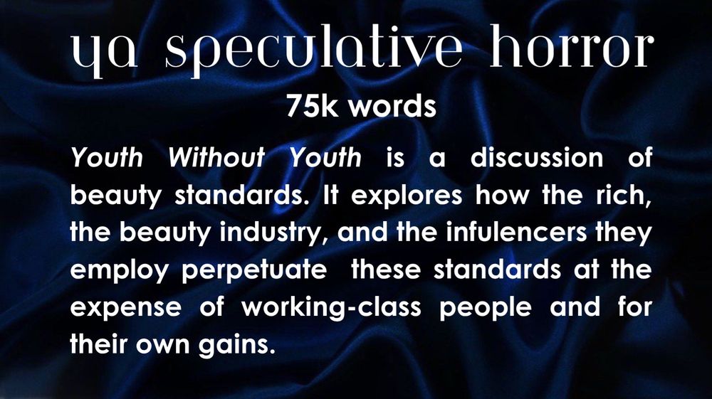 YA SPEC HORROR - Youth Without Youth is a discussion of beauty standards. It explores how the rich, the beauty industry, & the influencers they employ perpetuate these standards at the expense of working-class people & for their own gains. (words on flowing blue silk background)