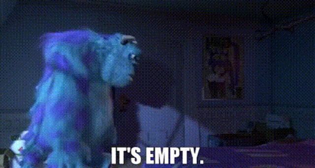 sulley from monsters inc says it 's empty .