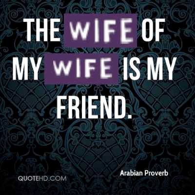 badly edited quote image saying: the wife of my wife is my friend