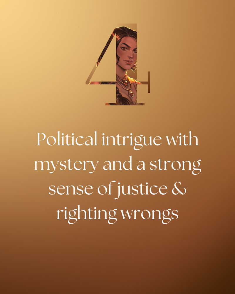 4. Political intrigue with mystery and a strong sense of justice & righting wrongs
