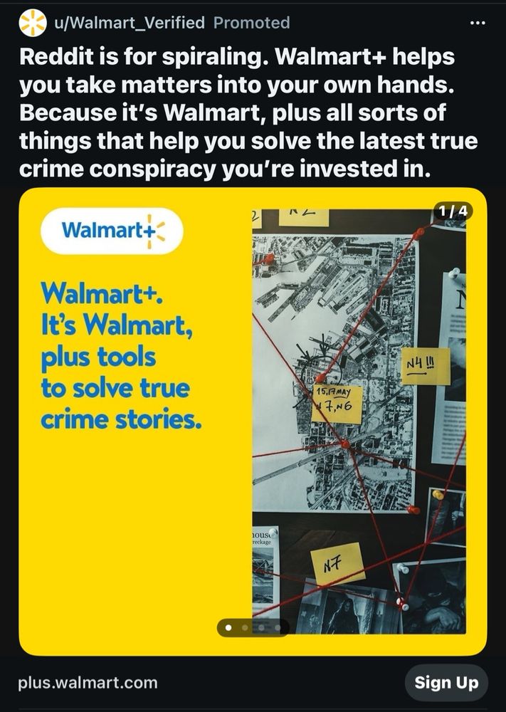 Screenshot of a Walmart ad posted on Reddit. Title above reads “Reddit is for spiraling. Walmart plus helps you take matters into your own hands. Because it’s Walmart, plus all sorts of things that help you solve the latest true crime conspiracy you’re invested in.” Image features a bulletin board covered in photos and post-it notes, with red string running between push pins stuck in the photos. Text on image reads “Walmart plus. It’s Walmart, plus tools to help solve true crime stories”.