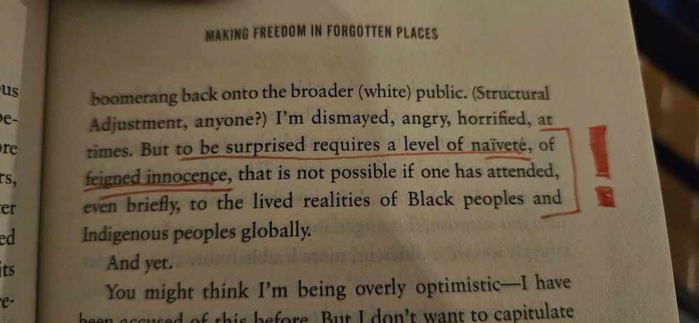 Passage: "I'm dismayed, angry, horrified, at times. But to be surprised requires a level of naïveté, of feigned innocence, that is not possible if one has attended even briefly, to the lived realities of Black Peoples and Indigenous peoples globally."