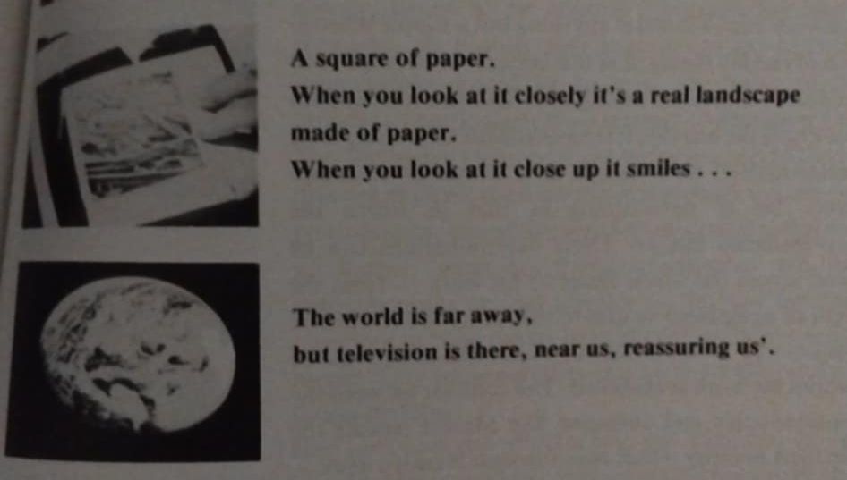 A square of paper.
When you look at it closely it's a real landscape made of paper.
When you look at it close up it smiles . . .

The world is far away,
but television is there, near us, reassuring us.