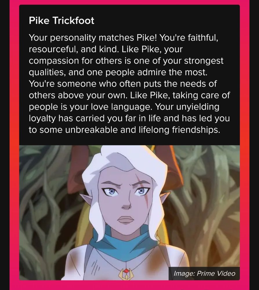 Pike Trickfoot
Your personality matches Pike! You're faithful, resourceful, and kind. Like Pike, your compassion for others is one of your strongest qualities, and one people admire the most. You're someone who often puts the needs of others above your own. Like Pike, taking care of people is your love language. Your unyielding loyalty has carried you far in life and has led you to some unbreakable and lifelong friendships.