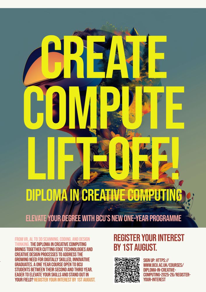Promotional poster for BCU’s Creative Computing Diploma. The bold yellow headline reads “CREATE COMPUTE LIFT-OFF!” followed by “Diploma in Creative Computing” and “Elevate your degree with BCU’s new one-year programme.” The background shows a stylised figure wearing a VR headset, blending into colourful digital art and floral elements. The lower half explains that the diploma combines VR, AI, 3D scanning, coding, and design thinking, and is open to BCU students between their second and third year. A QR code and URL are provided for registration, with a deadline of 1st August.