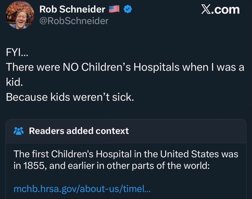 Tweet from MAGA hack comedian Rob Schneider:

FYl...
There were NO Children's Hospitals when I was a kid.
Because kids weren't sick.