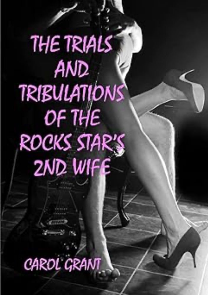 The Trials and Tribulations of the Rocks Stars 2nd Wife: Amazon.co.uk: Grant, Carol: 9780244423605: Books