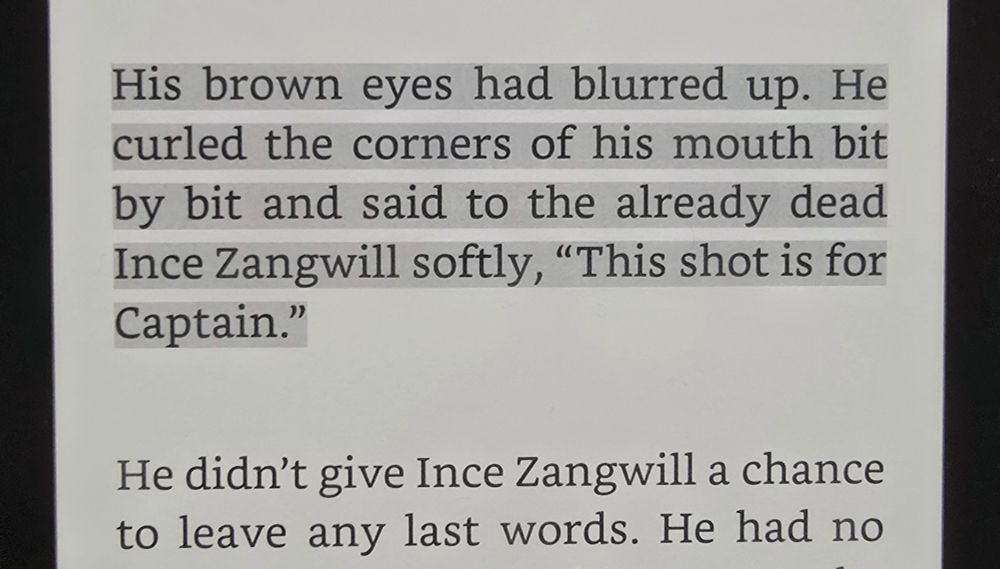 His brown eyes had blurred up. He curled the corners of his mouth bit by bit and said to the already dead Ince Zangwill softly, "This shot is for Captain." 
He didn't give Ince Zangwill a chance to leave any last words.