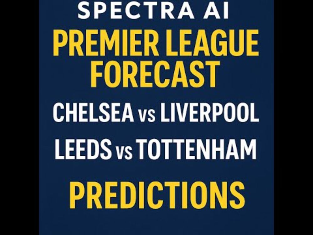 “SPECTRA AI Premier League Forecast: Chelsea vs Liverpool & Leeds vs Tottenham Predictions”