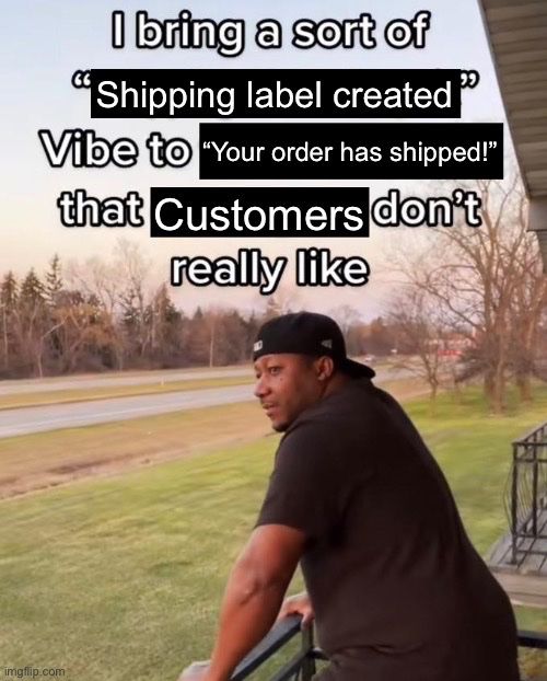 Photo of a man staring in to the distance that says “I bring a sort of ‘shipping label created’ vibe to ‘your order has shipped’ that  customers don’t really like”
