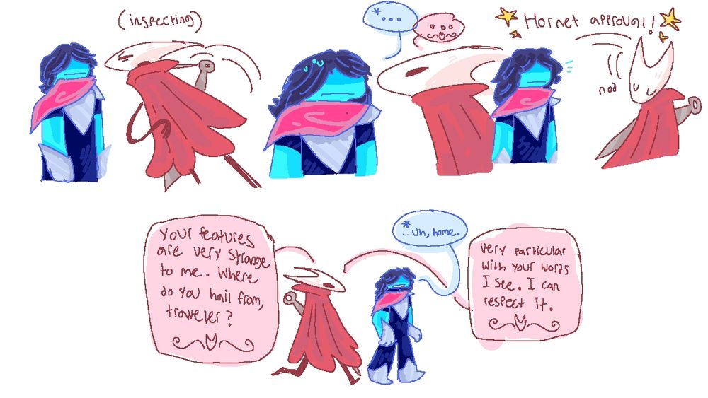 Hornet from Hollow Knight and Kris from Deltarune are standing next to eachother. Hornet leans into with a skeptical look on her face and stares at Kris, who seems mildly uncomfortable. They both say nothing. Then Hornet leans back, nodding, and above her is written "Hornet approval!" with little stars. Then they are walking together. Hornet says "Your features are very strange to me. Where do you hail from, traveler?" Kris says "...uh, home." Hornet responds "Very particular with your words I see. I can respect it." 