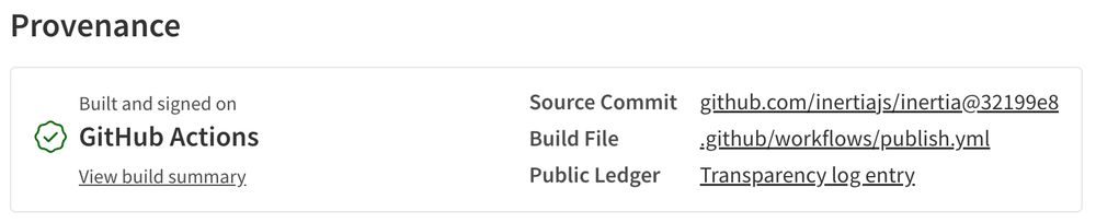 Screenshot of NPM that reads:

Provenance
Built and signed on GitHub Actions

View build summary 

Source Commit

github.com/inertiajs/inertia@32199e8
Build File
.github/workflows/publish.yml

Public Ledger
Transparency log entry