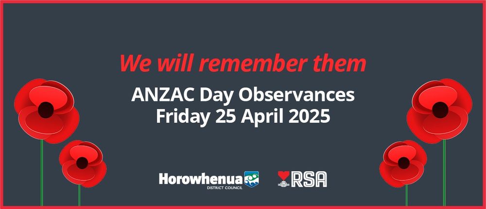 We will remember them
ANZAC Day Observances
Friday 25 April 2025
Horowhenua District Council & Levin RSA