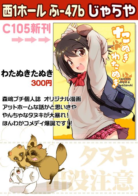 コミックマーケット105 ふ-47bじゃらやでの販売情報です
オリジナル漫画「たぬきわたぬき」というタイトルの本が出ます!アットホームたぬきコメディ漫画です!!