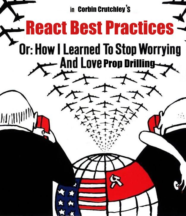 A film poster parodying doctor strangelove: "in Corbin Crutchley's React Best Practices OR: How I learned to stop worrrying and love prop drilling"