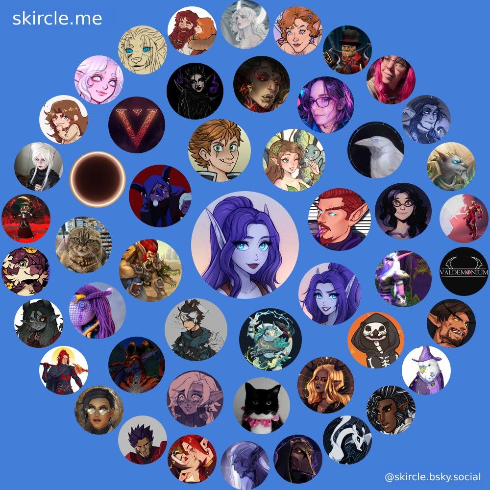 @tae.dawnsong.me's  skircle

Inner Circle:
@dawnsong.me
@snekofvoldun.bsky.social
@zerou-pan.bsky.social
@skrauhg.bsky.social
@squatchviking.bsky.social
@khonochronos.bsky.social
@kuridelblack.bsky.social
@ezikell.bsky.social

Middle Circle:
@nekrokat.bsky.social
@unicouniuni3.bsky.social
@apheliondusk.bsky.social
@kittyraptor.bsky.social
@eminelin.bsky.social
@bodegacats.bsky.social
@ghst.tools
@valdihr.bsky.social
@nu11ism.bsky.social
@cincearts.bsky.social
@cirucci.bsky.social
@lemongrace.bsky.social
@sonya100years.bsky.social
@nightsongsentinels.bsky.social
@anrymary.bsky.social

Outer Circle:
@sehna.bsky.social
@goethial.bsky.social
@scorpioeddy.bsky.social
@arithenerd.bsky.social
@idrielvalmenor.bsky.social
@birmit.bsky.social
@howliteart.bsky.social
@xbhaalspawnx.bsky.social
@momentomoron.bsky.social
@nuviwi.bsky.social
@kittycatkissu.bsky.social
@mallip.bsky.social
@jenericlive.com
@lunamoonaaa.bsky.social
@missmurloc.bsky.social
@mayordasmoose.bsky.social
@npcmari.bsky.social
@jadeparrot.bsky.social
@vorigoth.bsky.social
@mrknighttv.bsky.social
@valdemonium.bsky.social
@morisdreadvale.bsky.social
@calleo.bsky.social
@erikailustra.bsky.social
@skymagpie.bsky.social
@mclowes.bsky.social