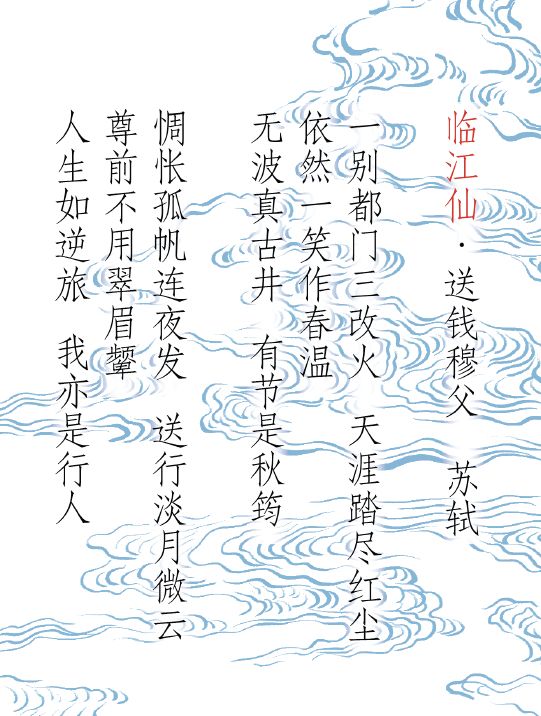 A poem by Sū Shì: To the Tune “Immortal by
the River”, Farewell to Qian Mufu.
Su Shi and a close friend have been separated over
years, through passing of many winters and springs,
but find themselves together for a brief time. The
smile of the friend makes Su Shi aware for the first
time that the spring’s warmth has arrived.
The two friends are quickly pulled apart by duty,
and Su Shi accompanies his friend to the boat
which will take them away. They bid farewell in the
chill moonlight. Su Shi regrets that he can travel no
further.
Only the pale moon and the thin clouds accompany
the friend on his journey. Su Shi reflects that he
cannot frown for long. He is one of life’s travellers.
This is his lot.