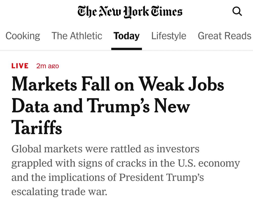 Photo by Bill Adler on August 01, 2025. May be an image of newspaper and text that says 'The CheNew New York Times Cooking The Athletic Today Lifestyle Great Reads LIVE 2m ago Markets Fall on Weak Jobs Data and Trump's New Tariffs Global markets were rattled as investors grappled with signs of cracks in the U.S. economy and the the implications of President Trump's escalating trade war.'.