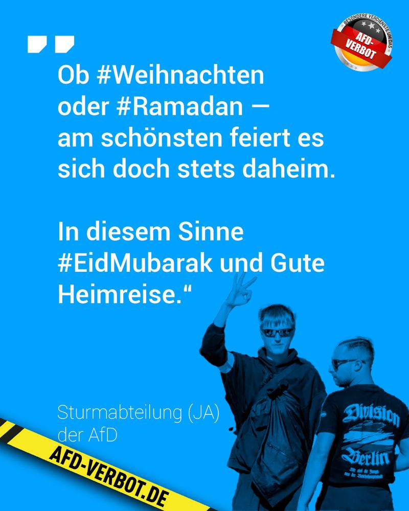 Ob #Weihnachten oder #Ramadan - am schönsten feiert es sich doch stets daheim.
In diesem Sinne #EidMubarak und Gute
Heimreise."
Sturmabteilung (JA)
der AfD
AFD-VERBOT.DE