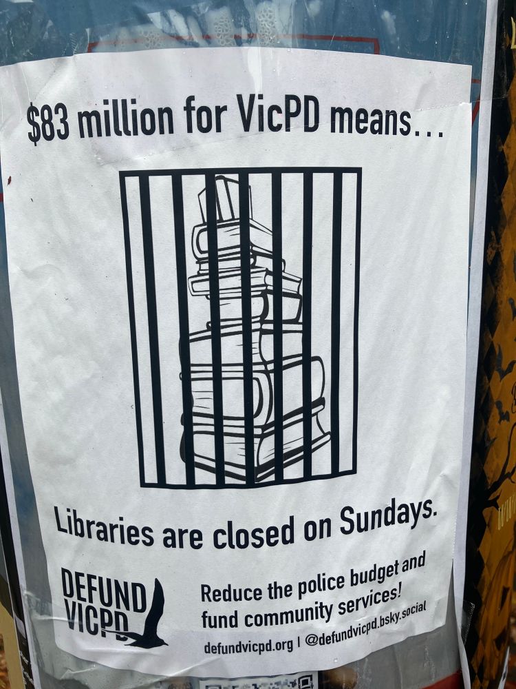 Poster pointing to defundvicpd.bsky.social

Text reads “$83 million for VicPD means libraries are closed on Sundays.”