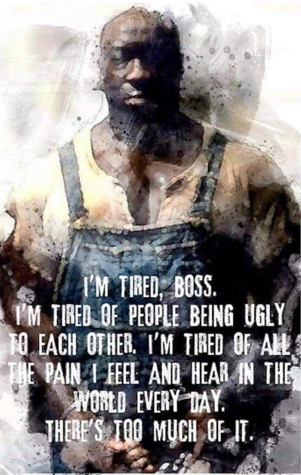 A watercolor-style painting of John Coffey, a character from The Green Mile, wearing overalls and looking weary. Over the image is a quote from the film in white bold text that reads: “I’m tired, Boss. I’m tired of people being ugly to each other. I’m tired of all the pain I feel and hear in the world every day. There’s too much of it.”