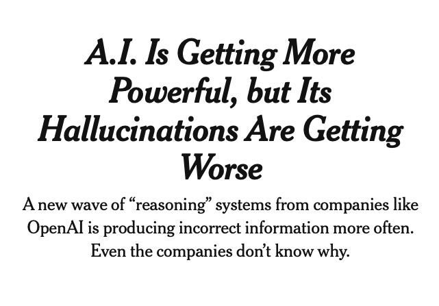 NYT headline: A.I. Is Getting More Powerful, but Its Hallucinations Are Getting Worse