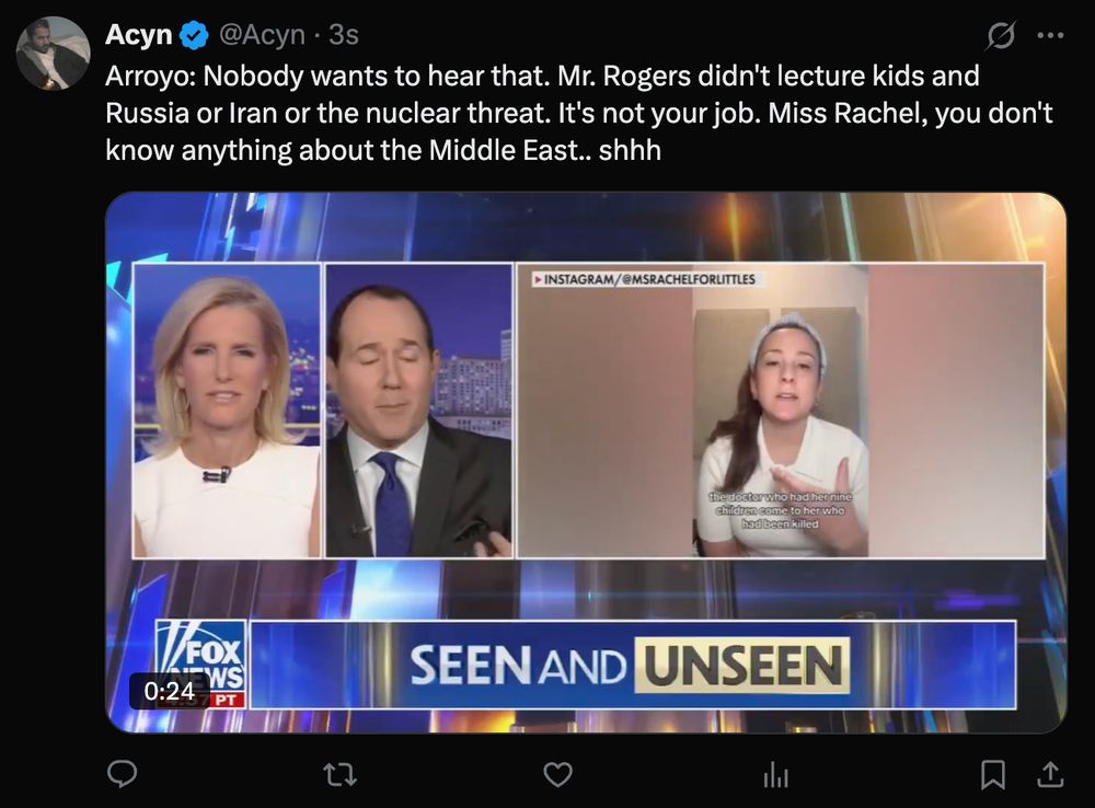 Fox News' Arroyo: Nobody wants to hear that. Mr. Rogers didn't lecture kids and Russia or Iran or the nuclear threat. It's not your job. Miss Rachel, you don't know anything about the Middle East.. shhh