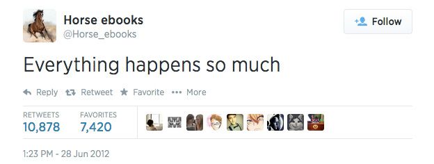 Horse_ebooks tweet: Everything happens so much
