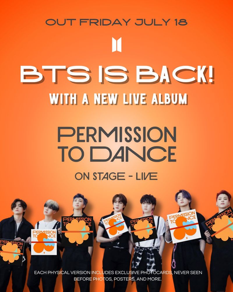 July 18th 
BTS IS BACK! 
With A New Live Album 
Permission To Dance 
On Stage Live
Each physical version includes exclusive photocards, never seen before photos, posters and more. 