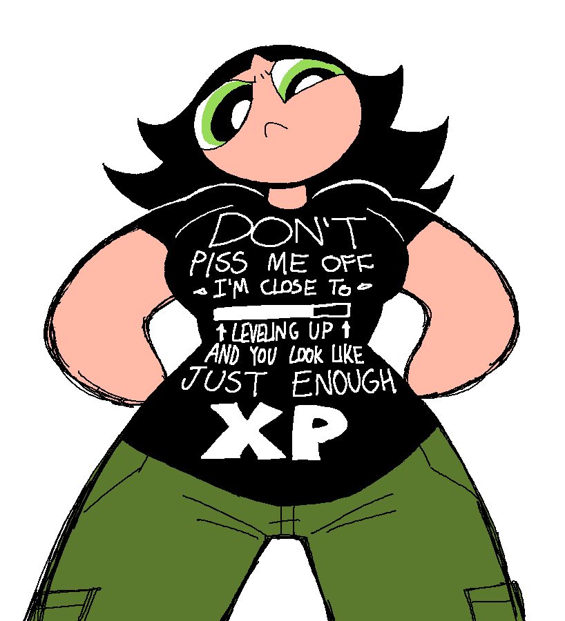 A colored MS Paint sketch of an adult Buttercup from The Powerpuff Girls standing over you with a tough expression and her hands on her hips. She is wearing a shirt that says "Don't piss me off I'm close to leveling up and you look like just enough XP"
