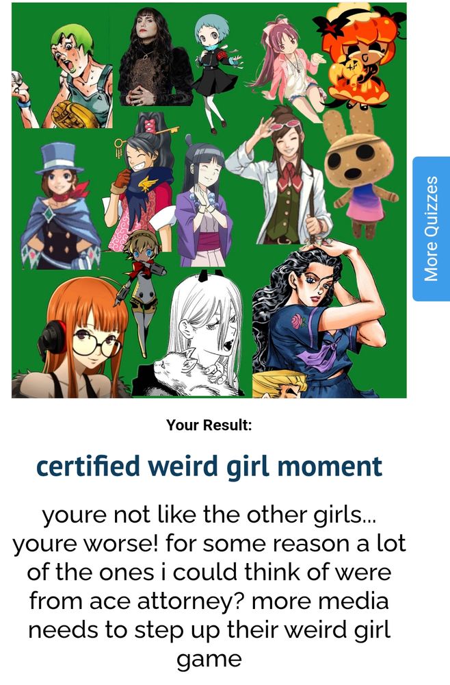 Picture of mostly anime women against a green background. 

Title is: certified weird girl moment
Main text says: you're not like the other girls... youre worse! for some reason a lot of the ones i could think of were from ace attorney? more media needs to step up their weird girl game